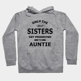 New auntie - Only the best sisters get promoted to auntie Hoodie